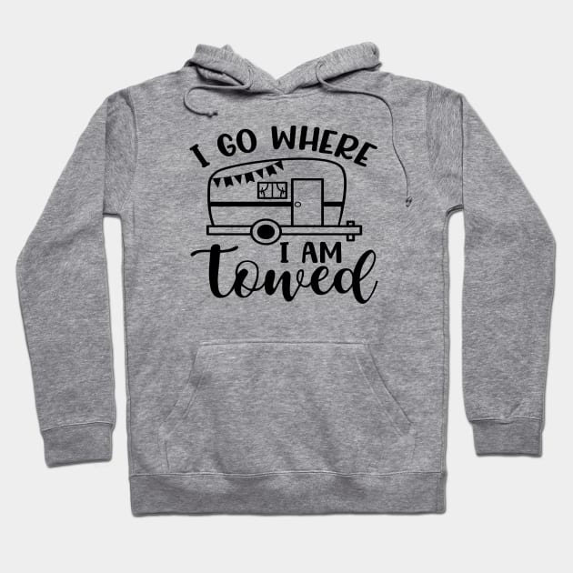 I Go Where I Am Towed Camping Camper RV Funny Hoodie by GlimmerDesigns